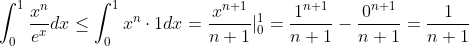 \int_0^1\frac{x^n}{e^x}dx\leq\int_0^1x^n\cdot1dx=\frac{x^{n+1}}{n+1}|_0^1=\frac{1^{n+1}}{n+1}-\frac{0^{n+1}}{n+1}=\frac1{n+1}